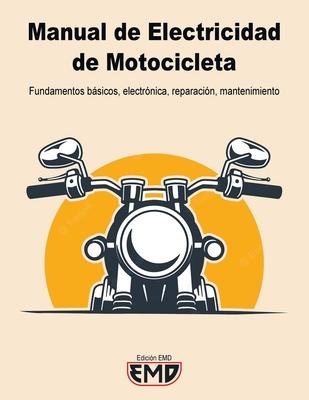 Manual Electricidad de Motocicletas: Fundamentos bsicos, electrnica, reparacin, mantenimiento