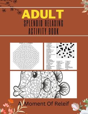 Adult Splendid Relaxing Activity Book: A Moment Of Relief: Variety Puzzle Book for Adults and Teens