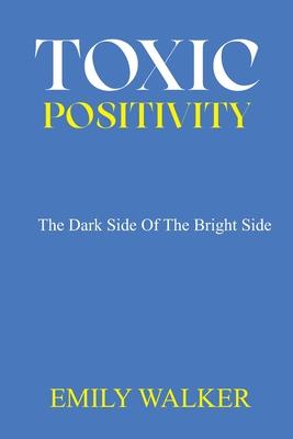 Toxic Positivity: The dark side of the bright side