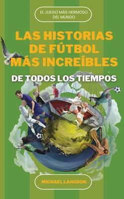 Las Historias de Ftbol Ms Increbles de Todos Los Tiempos: El DePorte Ms Hermoso del Mundo Subscription