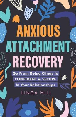 Anxious Attachment Recovery: Go From Being Clingy to Confident & Secure In Your Relationships