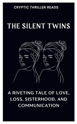 The Silent Twins: A Riveting Tale of Love, Loss, Sisterhood, And Communication