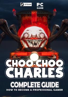 Choo Choo Charles Complete Guide: Best Tips, Tricks and Strategies to Become a Pro Player