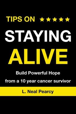 Tips on Staying Alive: Build Powerful Hope from a 10 year cancer survivor