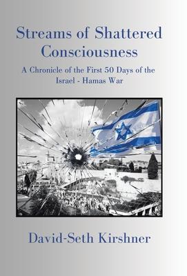 Streams of Shattered Consciousness: A Chronicle of the First 50 Days of the Israel - Hamas War