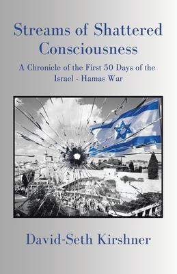 Streams of Shattered Consciousness: A Chronicle of the First 50 Days of the Israel - Hamas War