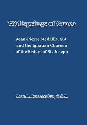 Wellsprings of Grace: Jean-Pierre Mdaille, S.J. and the Ignatian Charism of the Sisters of St. Joseph