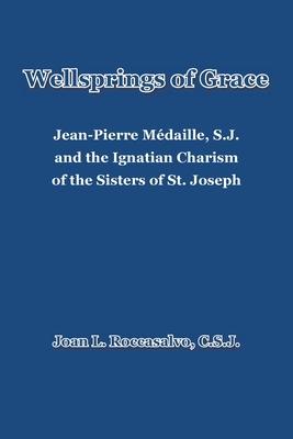 Wellsprings of Grace: Jean-Pierre Mdaille, S.J. and the Ignatian Charism of the Sisters of St. Joseph