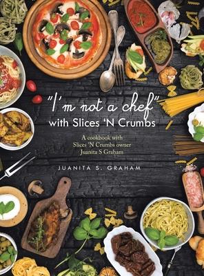 "I'm not a chef" with Slices 'N Crumbs: A cookbook with Slices 'N Crumbs owner Juanita S Graham