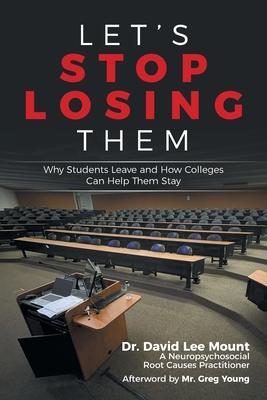 Let's Stop Losing Them: Why Students Leave and How Colleges Can Help Them Stay