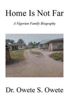 Home Is Not Far: A Nigerian Family Biography