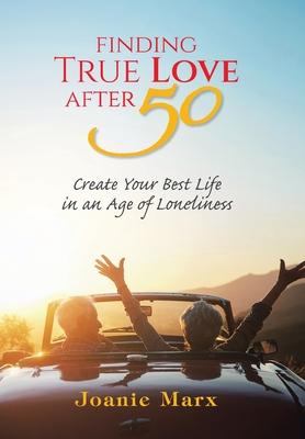 Finding True Love After 50: Create Your Best Life in an Age of Loneliness