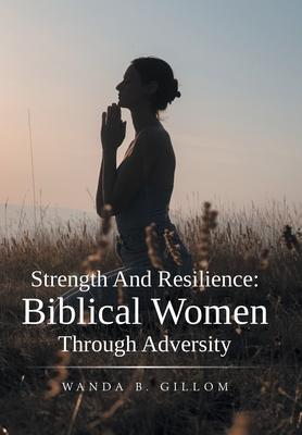 Strength And Resilience: Biblical Women Through Adversity