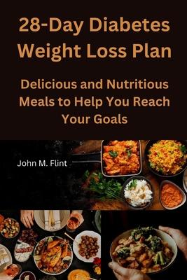 28-Day Diabetes Weight Loss Plan: Delicious and Nutritious Meals to Help You Reach Your Goals