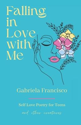 Falling in Love With Me: Self Love Poetry for Teens and other Creatures