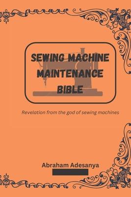 Sewing Machine Maintenance Bible: Revelation from the god of sewing machines