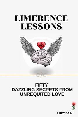 Limerence Lessons: Fifty Dazzling Secrets From Unrequited Love