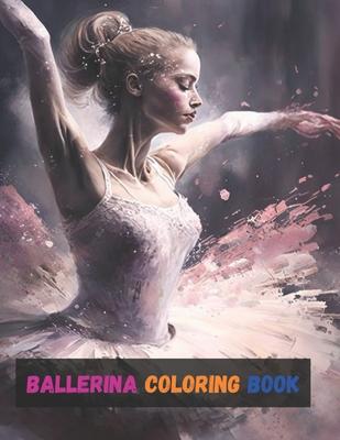 Ballerina Coloring Book: Activity Books For Kids Ages 2-4, 4-8, 6-8, And Gifts For Girls 10-12