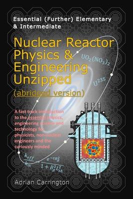 Nuclear Reactor Physics & Engineering Unzipped - Abridged Version