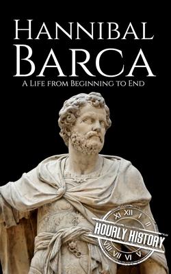 Hannibal Barca: A Life from Beginning to End