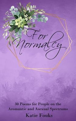 For Normalcy: 30 Poems for People on the Aromantic and Asexual Spectrums