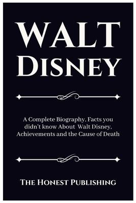 Walt Disney: A complete Biography, Facts you didn't know About Walt Disney, Achievements and the Reason of Death (Cancer)