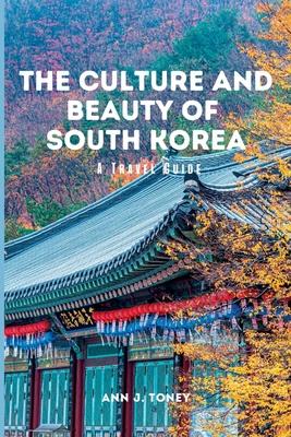 The Culture and Beauty of South Korea: A Travel Guide