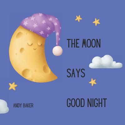 The Moon Says Good Night: A bedtime story in rhyming verse