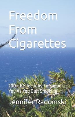 Freedom From Cigarettes: 200 ] Reflections To Support You As You Quit Smoking