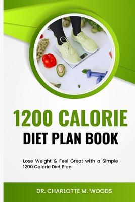 1200 Calorie Diet plan Book: Lose Weight & Feel Great with a Simple 1200 Calorie Diet Plan