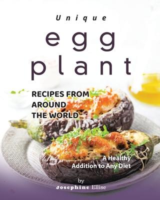 Unique Eggplant Recipes from Around the World: A Healthy Addition to Any Diet