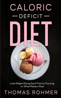 Caloric Deficit Diet: Lose Weight Eating Good Food by Focusing on What Matters Most Subscription