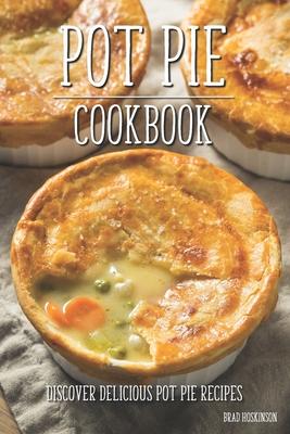 Pot Pie Cookbook: Discover Delicious Pot Pie Recipes