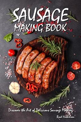 Sausage Making Book: Discover the Art of Delicious Sausage Making