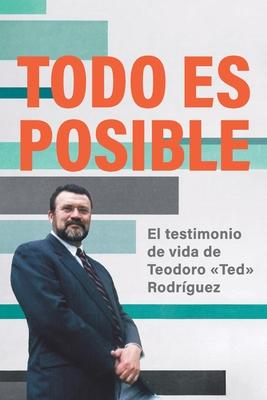 Todo Es Posible: El testimonio de vida de Teodoro "Ted" Rodrguez