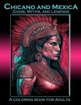 Chicano and Mexica: Icons, Myths and Legends: A Coloring Book For Adults