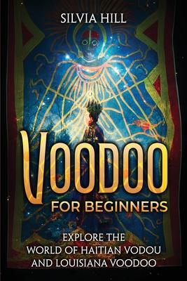 Voodoo for Beginners: Explore the World of Haitian Vodou and Louisiana Voodoo