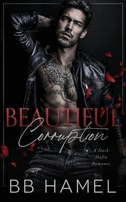 Beautiful Corruption: A Dark Mafia Enemies to Lovers Romance