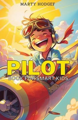 Pilot Book for Smart Kids: How to Become a Pilot and Succeed in Aviation