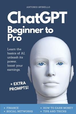 ChatGPT Beginner To Pro: Learn the Basics of AI, Unleash its Power, Boost Your Earnings.