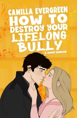 How to Destroy Your Lifelong Bully: A Sweet Romantic Comedy