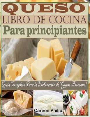 Queso Libro de Cocina Para principiantes: Gua Completa Para la Elaboracin de Queso Artesanal