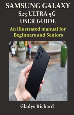 Samsung Galaxy S23 Ultra 5g User Guide: An illustrated manual for Beginners and Seniors