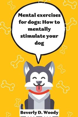 Mental Exercise for dogs: Ways to mentally stimulate your dog