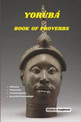 Yorb book of Proverbs: Wisdom from Yoruba Kingdom