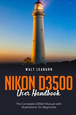 Nikon D3500 User Handbook: The Complete D3500 Manual with Illustrations for Beginners