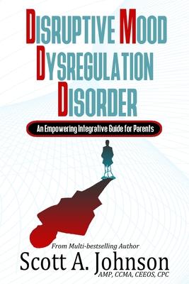 Disruptive Mood Dysregulation Disorder: An Empowering Integrative Guide for Parents