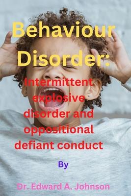 Behaviour Disorder: Intermittent explosive disorder and oppositional defiant conduct