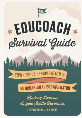 The EduCoach Survival Guide: Tips. Tools. Inspiration. And an occasional escape hatch.