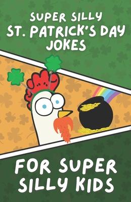 Super Silly St. Patrick's Day Jokes for Super Silly Kids: Funny, Clean Jokes for Children